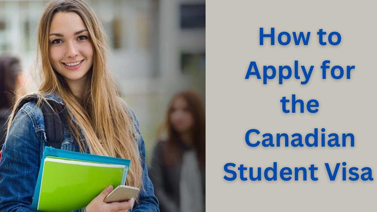 How To Apply For The Canadian Student Visa 2023