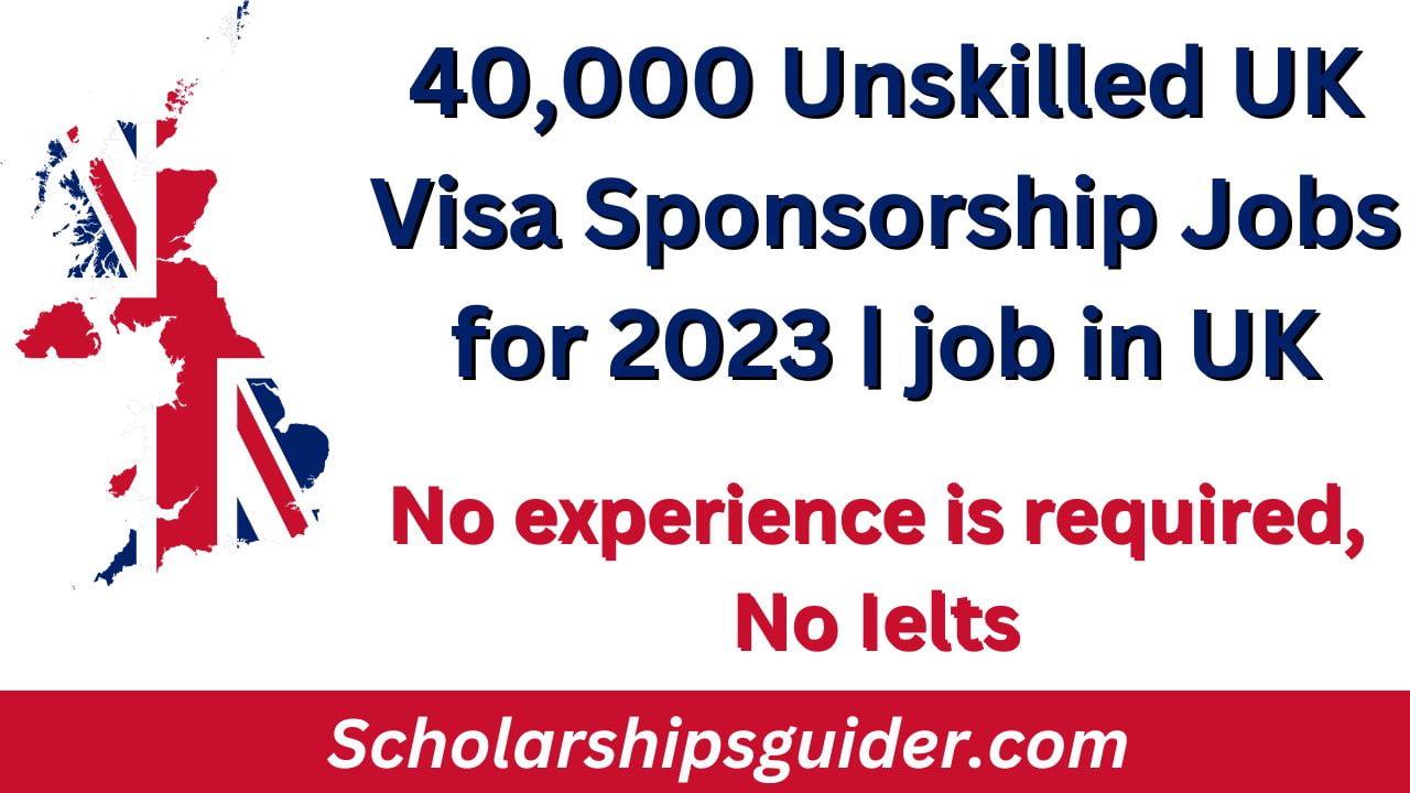 40,000 Unskilled UK Visa Sponsorship Jobs 2024