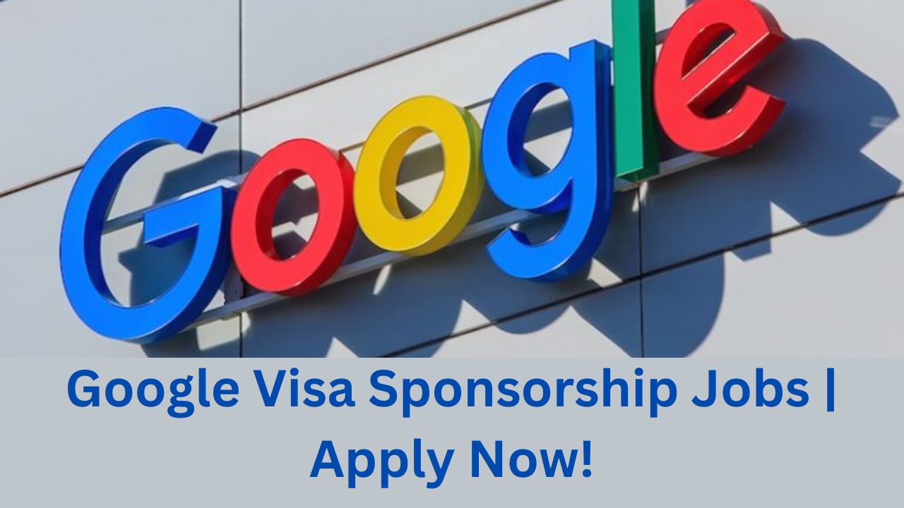 Google Visa Sponsorship Jobs 2023 | Apply Now!