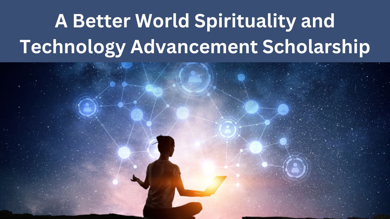 A Better World Spirituality and Technology Advancement Scholarship