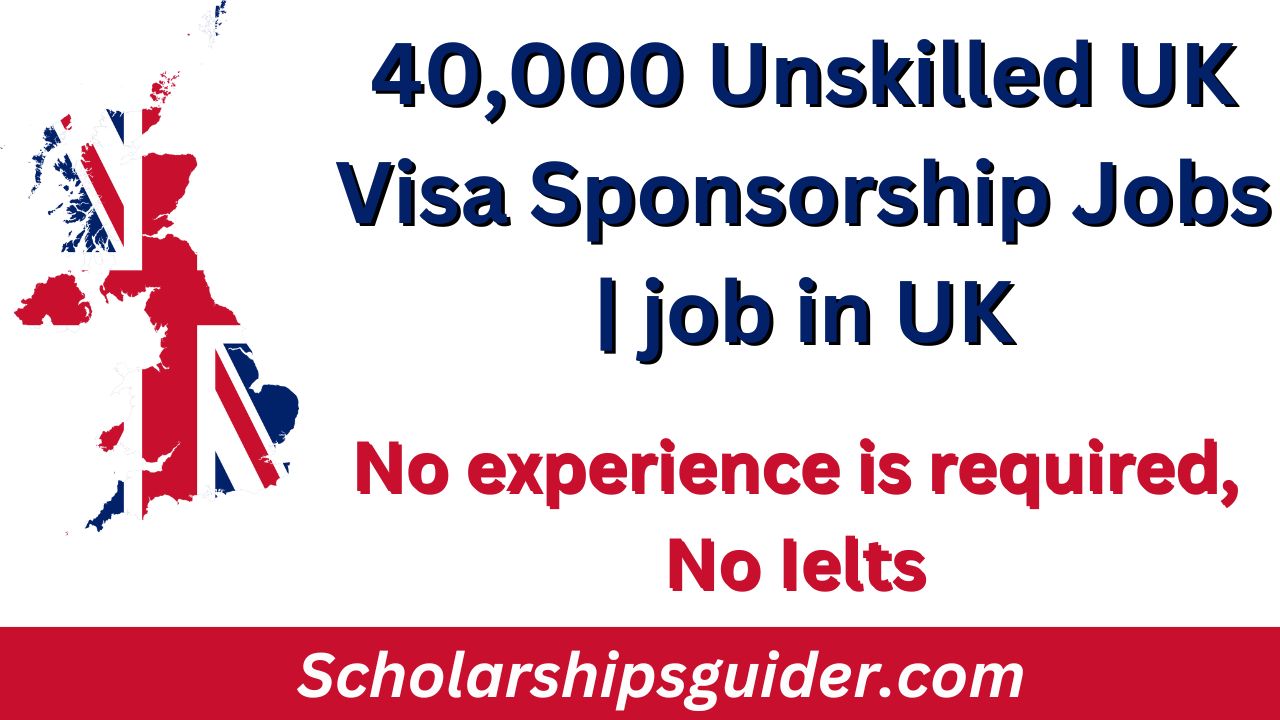 40,000 Unskilled UK Visa Sponsorship Jobs 2025
